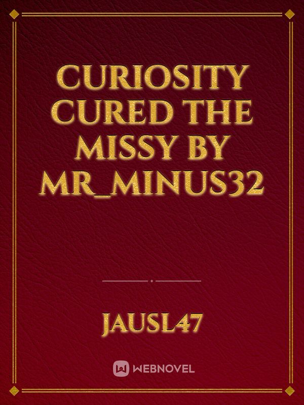 Curiosity Cured The Missy by Mr_MINUS32