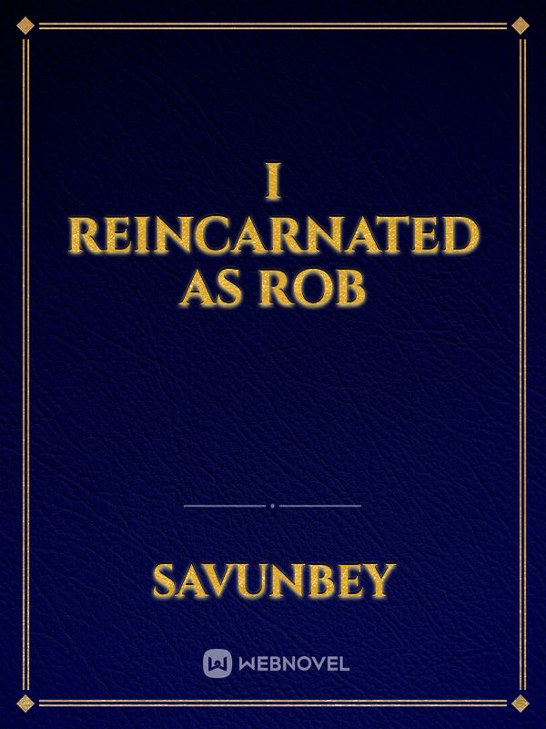 I reincarnated as Rob Book