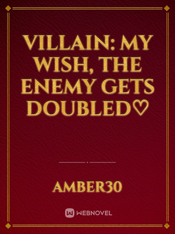 Villain: My Wish, The Enemy Gets Doubled♡