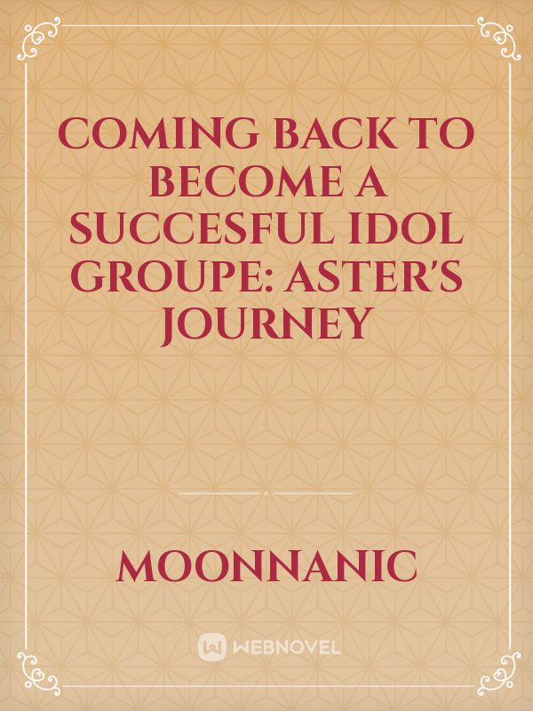 coming back to Become a succesful Idol groupe: Aster's journey Book