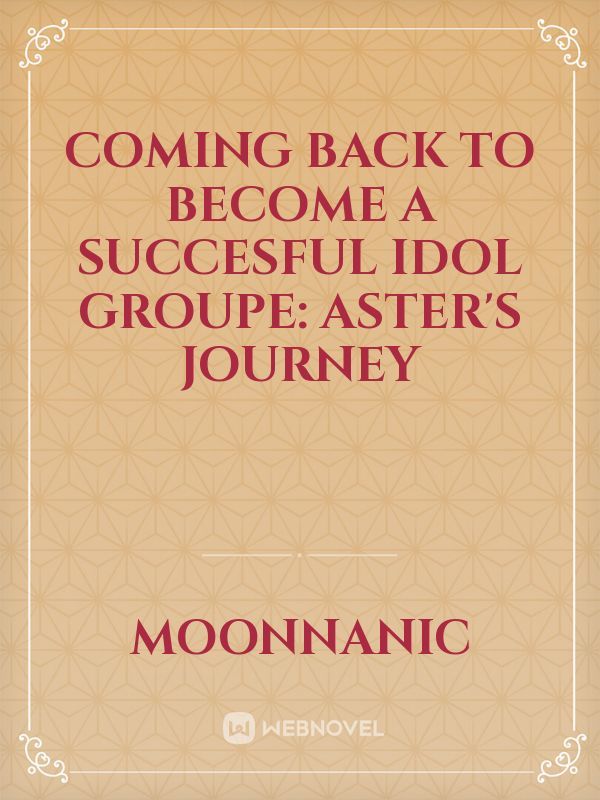 coming back to Become a succesful Idol groupe: Aster's journey