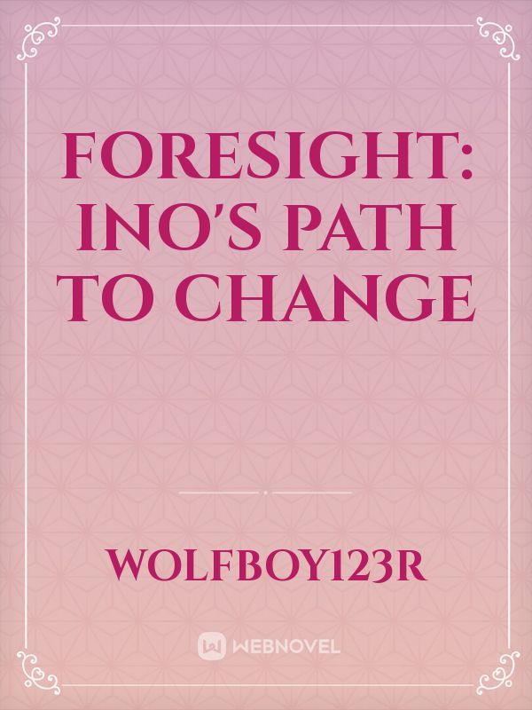 Foresight: Ino's Path to Change