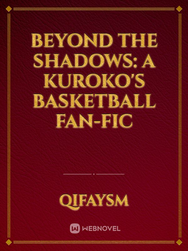 Beyond the Shadows: A Kuroko's Basketball Fan-Fic Book