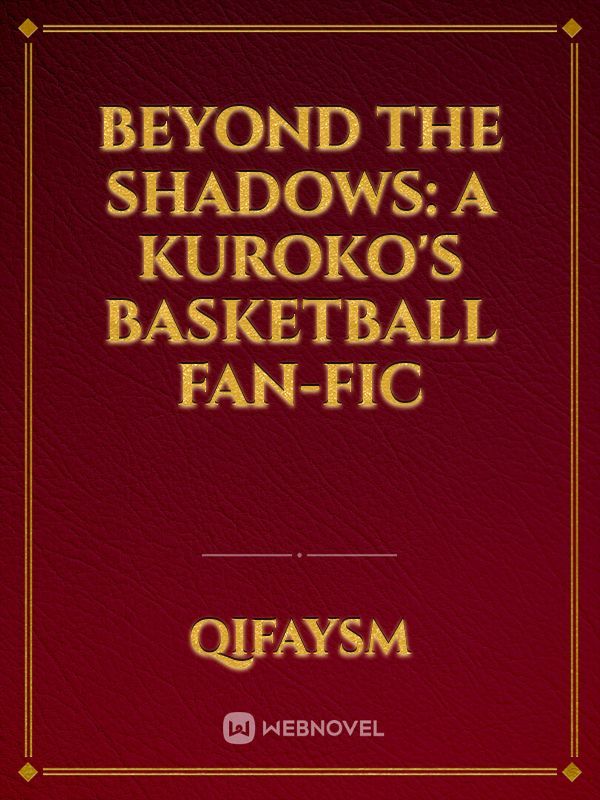 Beyond the Shadows: A Kuroko's Basketball Fan-Fic Book