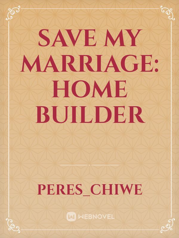 SAVE MY MARRIAGE: home builder