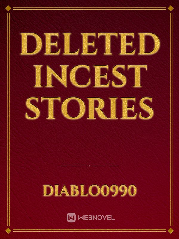 Read Deleted Incest Stories Diablo0990 Webnovel