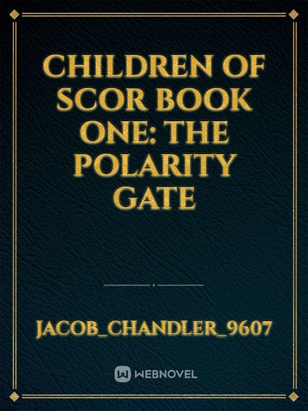 Children of Scor
Book One:
The Polarity Gate