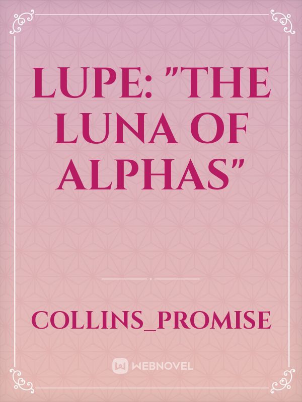Lupe: "The Luna of Alphas"