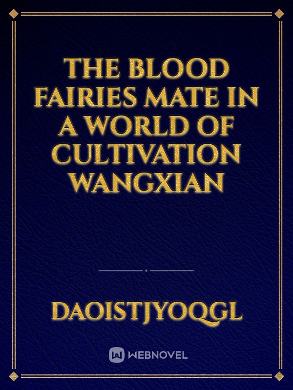 the blood fairies mate in a world of cultivation 
WANGXIAN Book