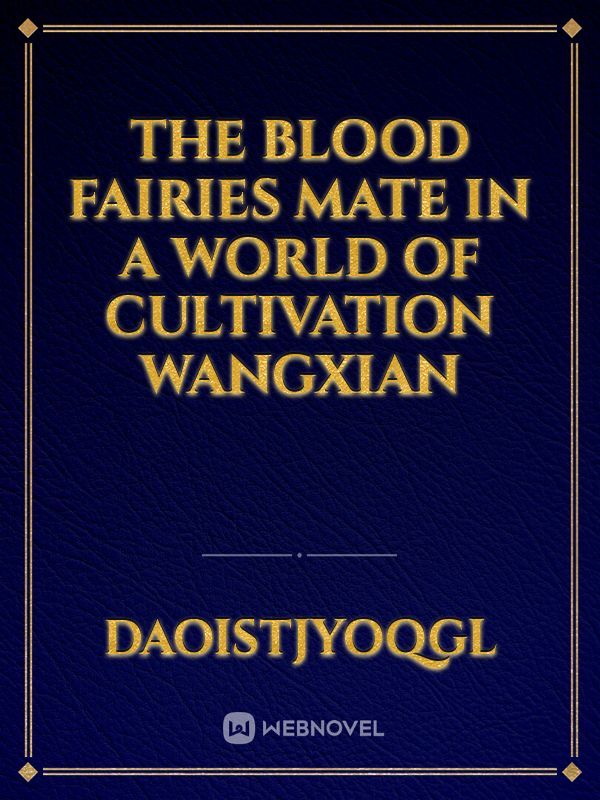 the blood fairies mate in a world of cultivation 
WANGXIAN