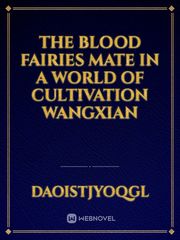 the blood fairies mate in a world of cultivation 
WANGXIAN Book