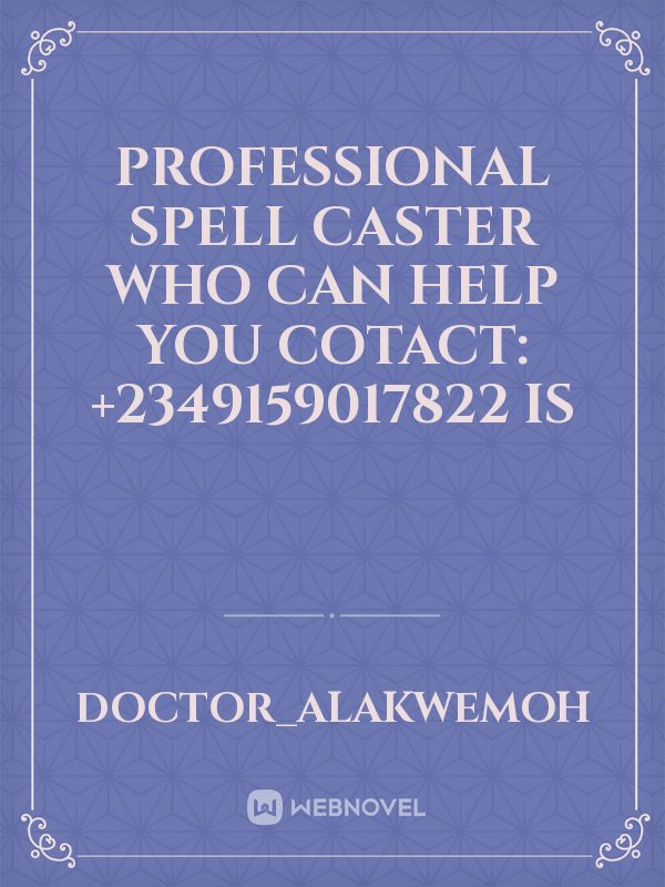 PROFESSIONAL SPELL CASTER WHO CAN HELP YOU COTACT: +2349159017822 IS Book