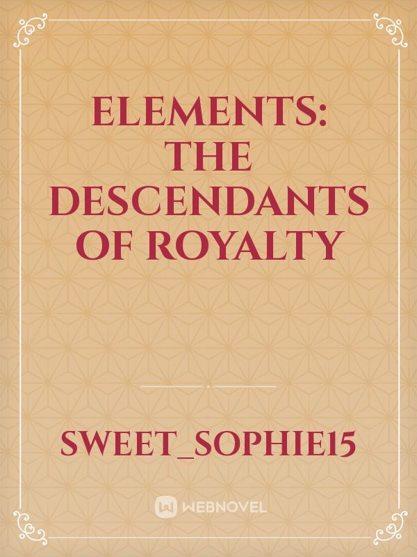 ELEMENTS: The Descendants of Royalty