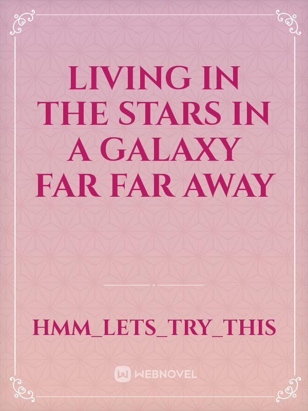 Living in The Stars in a Galaxy Far Far Away