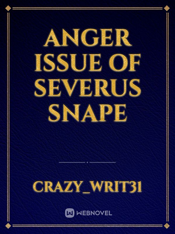 Anger issue of Severus Snape