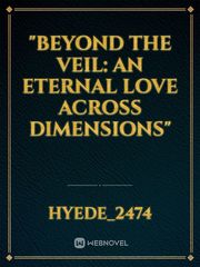 "Beyond the Veil: An Eternal Love Across Dimensions" Book