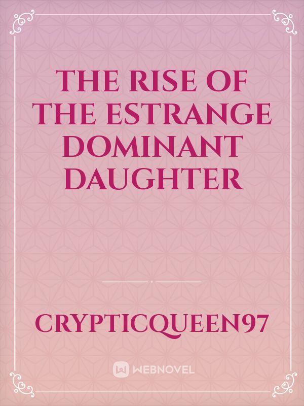 The Rise of the Estrange Dominant Daughter
