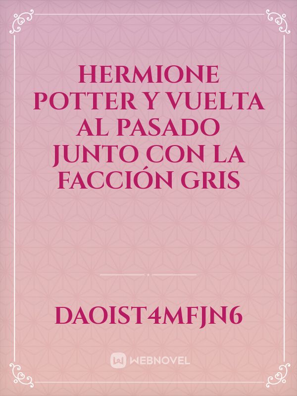 Hermione Potter y vuelta al pasado junto con la facción gris