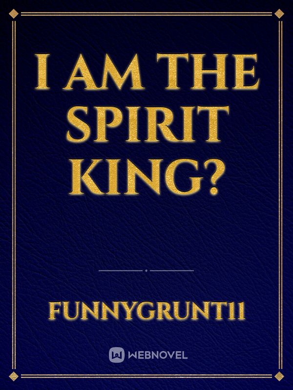 I am the spirit king?