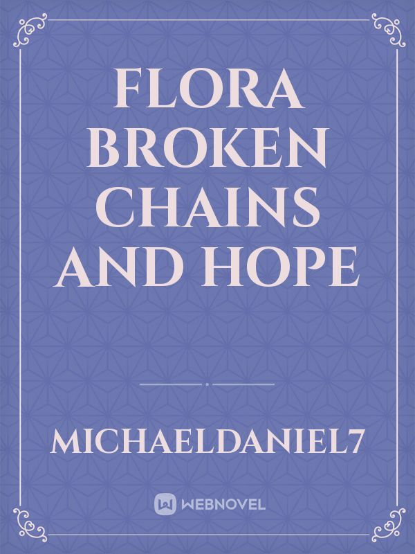 Flora Broken Chains and Hope