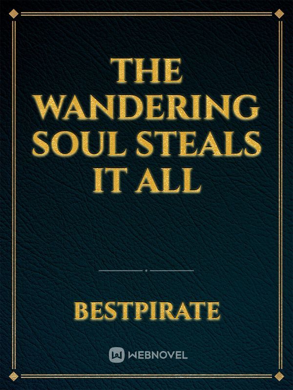 The Wandering Soul Steals it all