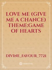 LOVE ME 
(GIVE ME A CHANCE) 
THEME:GAME OF HEARTS Book