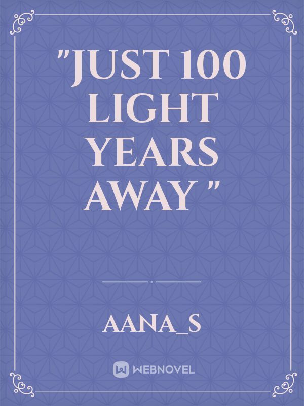 "JUST 100 LIGHT YEARS AWAY "