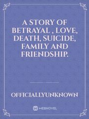 A story of betrayal , love, death, suicide, family and friendship. Book