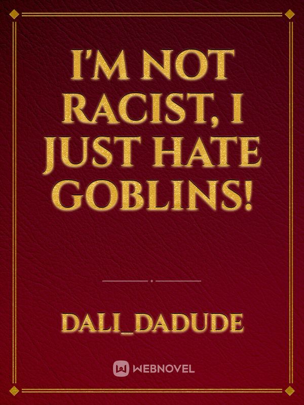 I'm not racist, I just hate Goblins! Book