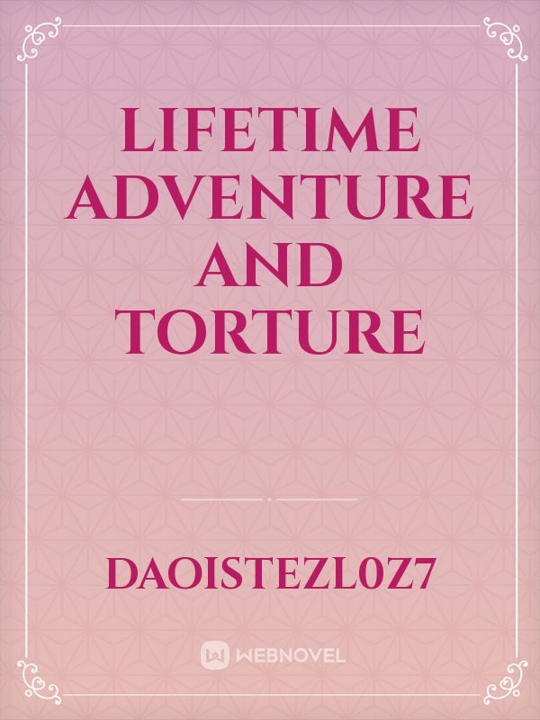 lifetime adventure and torture