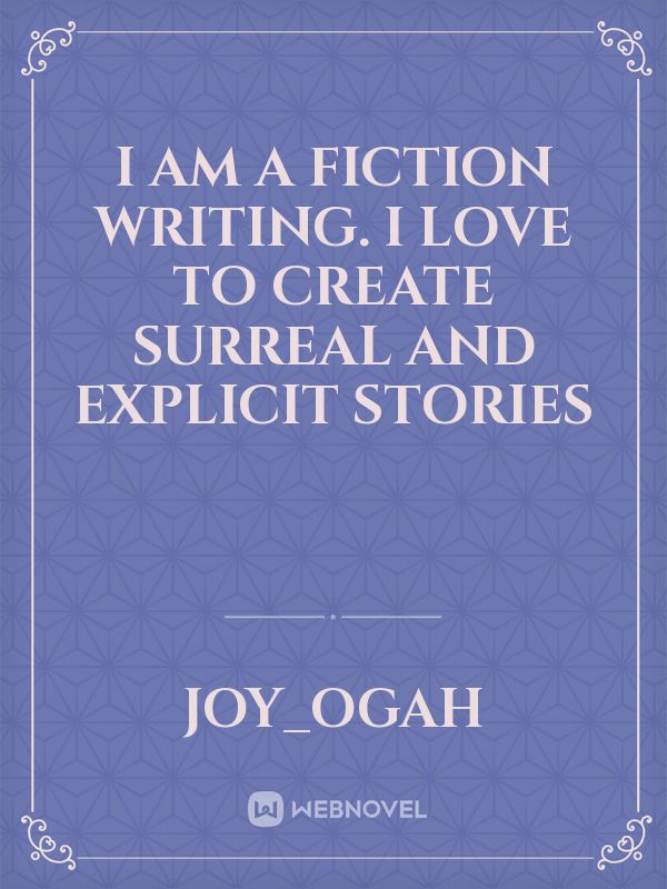 I am a fiction writing. I love to create surreal and explicit stories Book