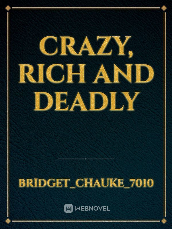 crazy, Rich and deadly