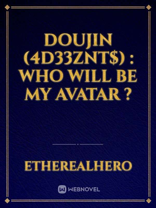 Doujin (4D33ZNT$) : Who will be my Avatar ?