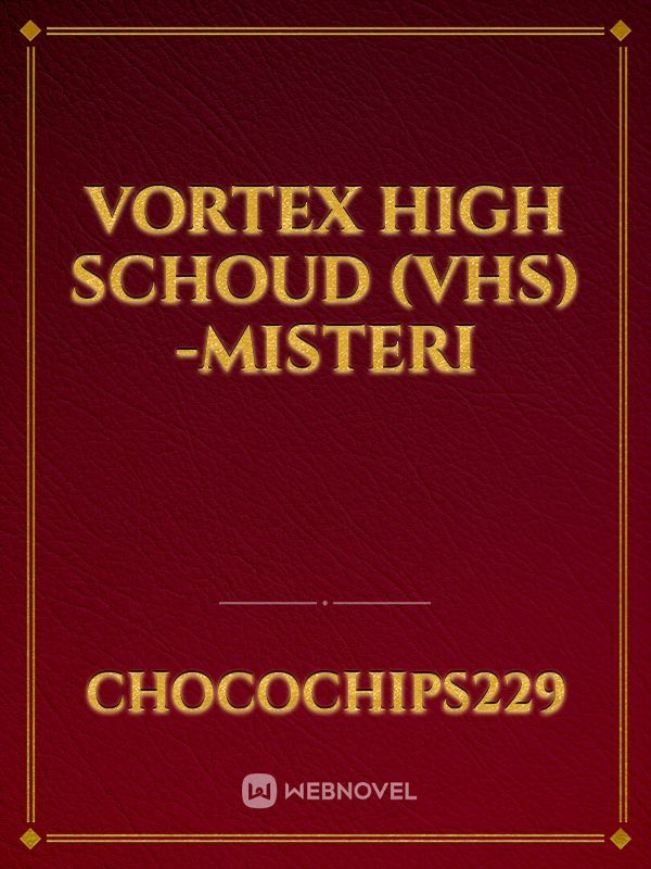 Vortex High Schoud (VHS) -Misteri