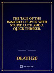 The Tale of the immortal Player with stupid luck and a quick thinker. Book