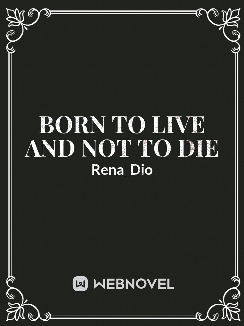 Born to Live and Not to Die