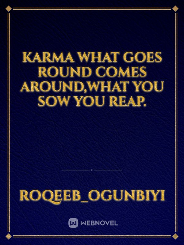 Karma
what goes round comes around,what you sow you reap. Book