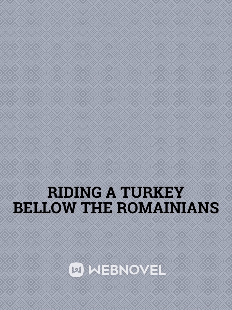 Riding a Turkey Below the Romanians
