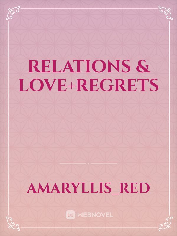 Relations & love+Regrets