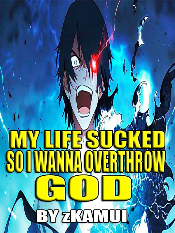 My life sucked so I wanna overthrow God