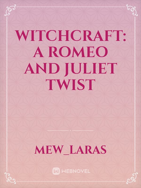 Witchcraft: a Romeo and Juliet Twist
