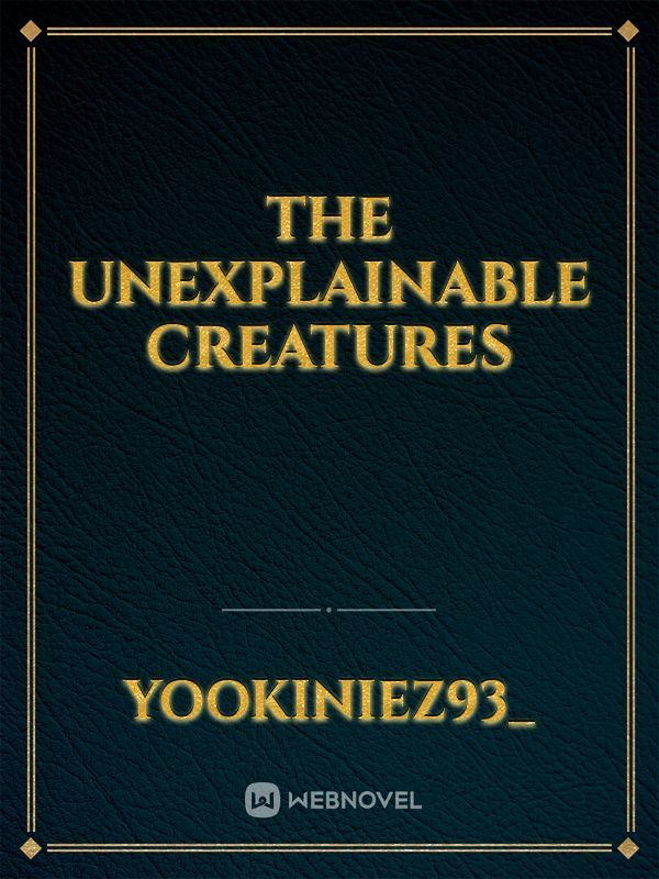 The Unexplainable Creatures