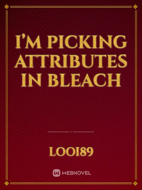 I’m Picking Attributes in Bleach