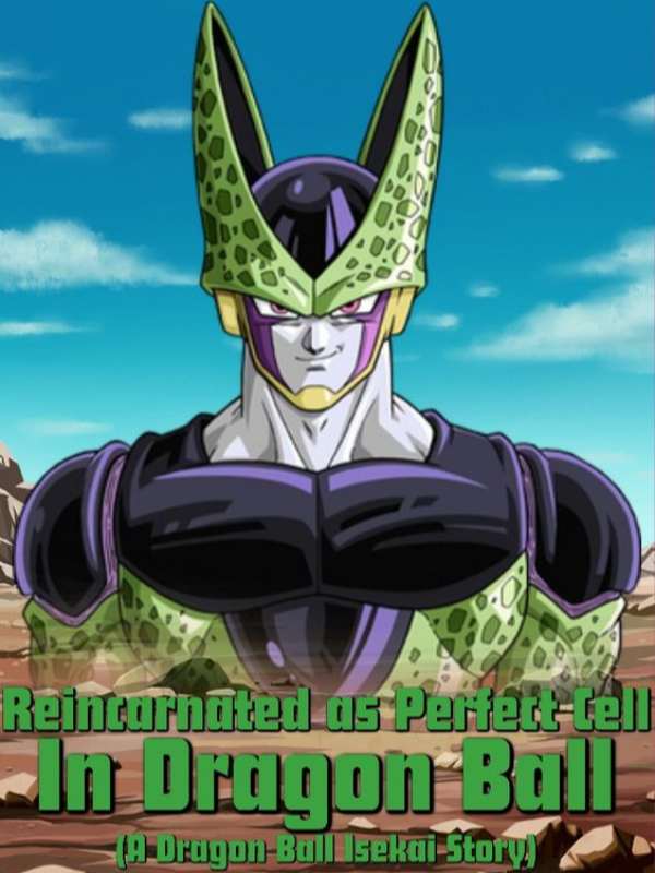 Reincarnated as Perfect Cell in Dragon Ball (A Dragon Ball Story)