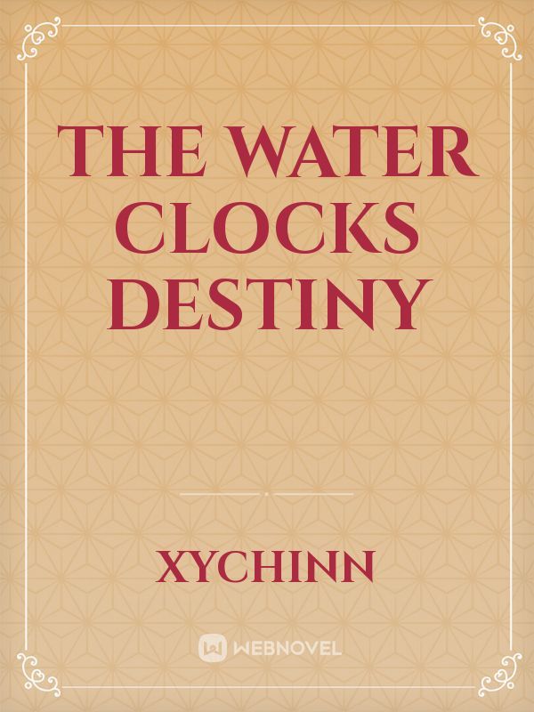 The 
Water Clocks 
Destiny
