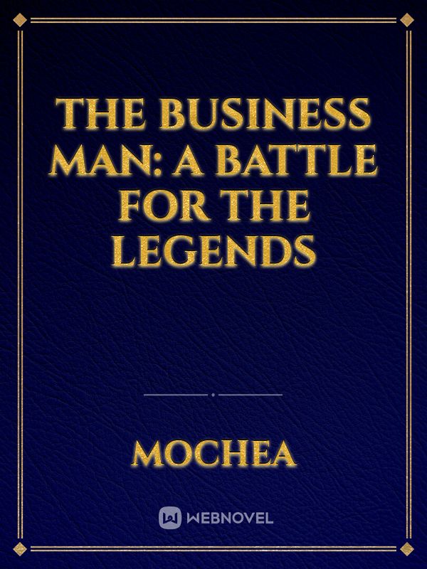 The Business Man: A Battle For The Legends