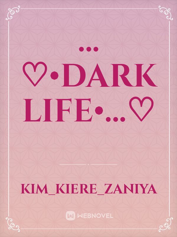 …♡•Dark Life•…♡