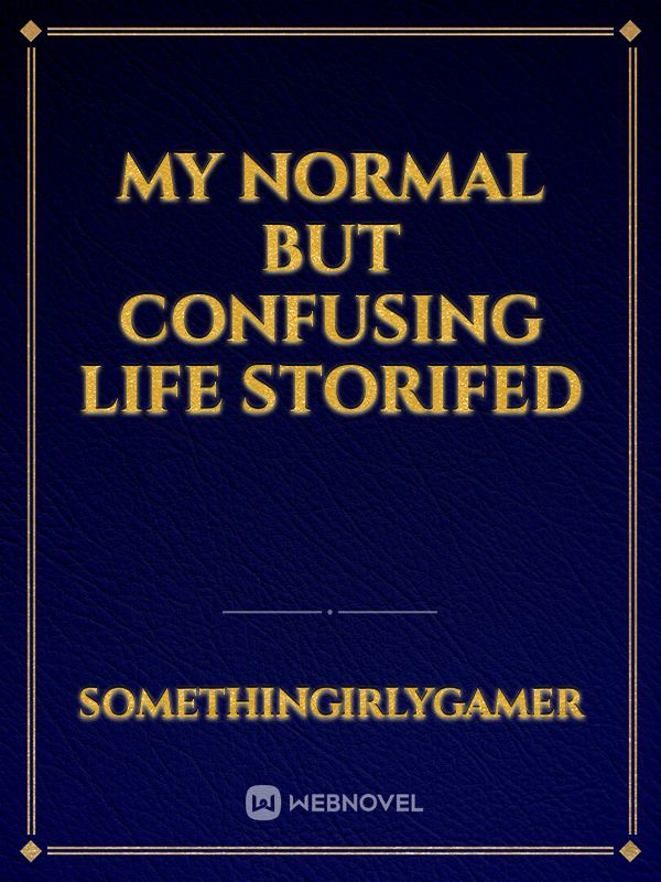 my normal but confusing life storifed