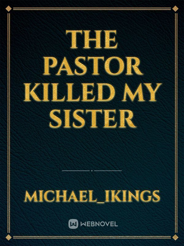 The Pastor killed my sister