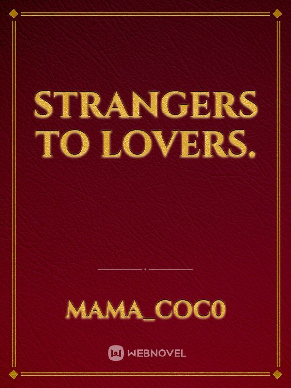 STRANGERS TO LOVERS.